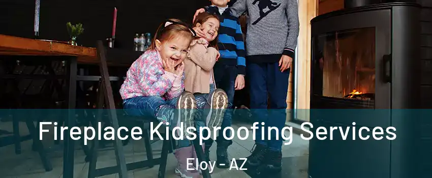 Fireplace Kidsproofing Services Eloy - AZ
