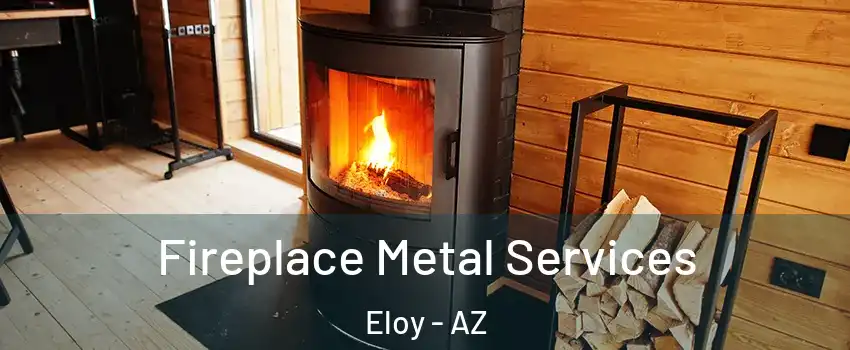  Fireplace Metal Services Eloy - AZ