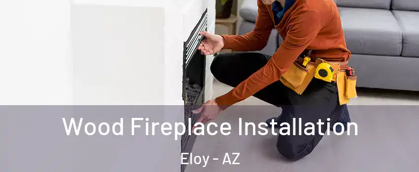  Wood Fireplace Installation Eloy - AZ