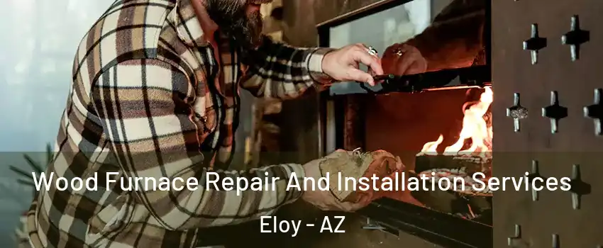  Wood Furnace Repair And Installation Services Eloy - AZ